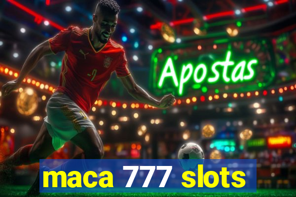 maca 777 slots